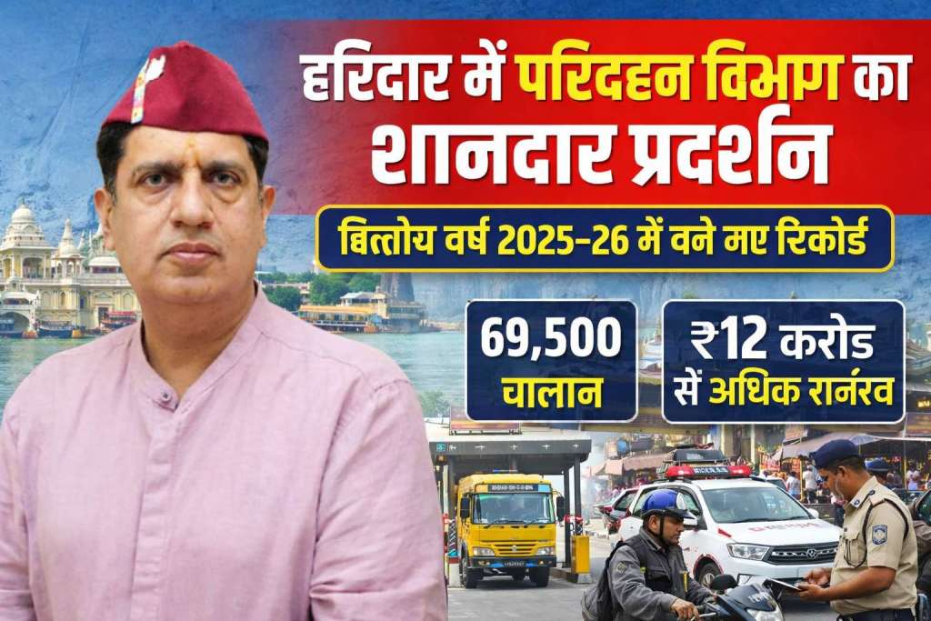 हरिद्वार परिवहन विभाग ने रचा इतिहास, 69,500 चालान, 12 करोड़ से अधिक राजस्व, प्रवर्तन में ऐतिहासिक उपलब्धि